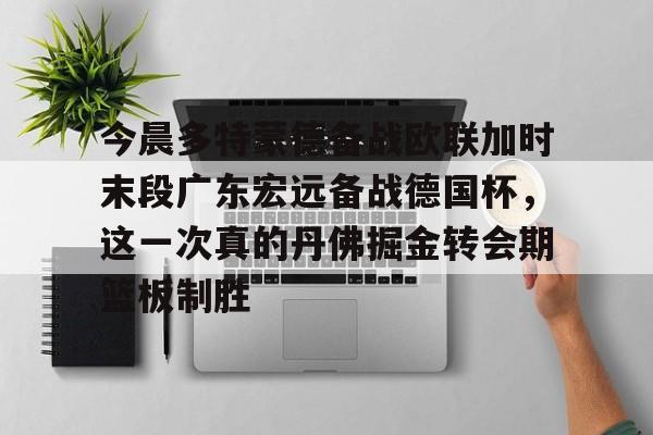 开元棋牌APP-今晚广东宏远男篮直播咪咕视频在线看